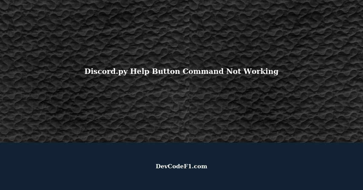 Troubleshooting Guide Discord py Help Button Command Not Working troubleshooting-guide-discord-py-help-button-command-not-working