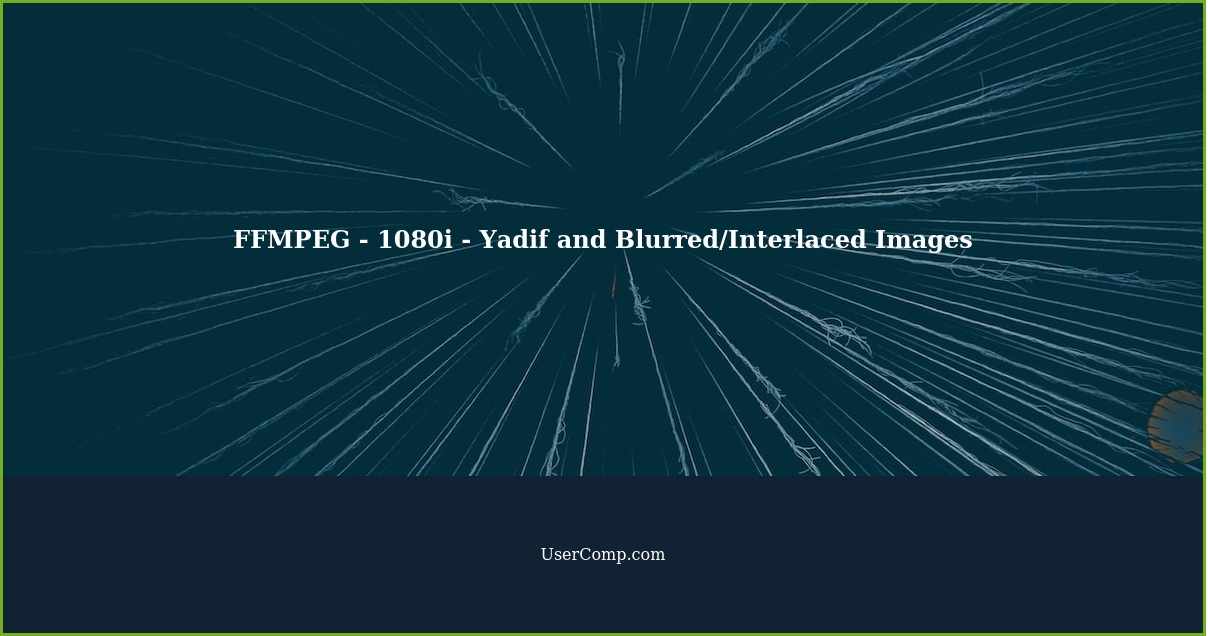 FFMPEG - 1080i - Yadif and Blurred/Interlaced Images