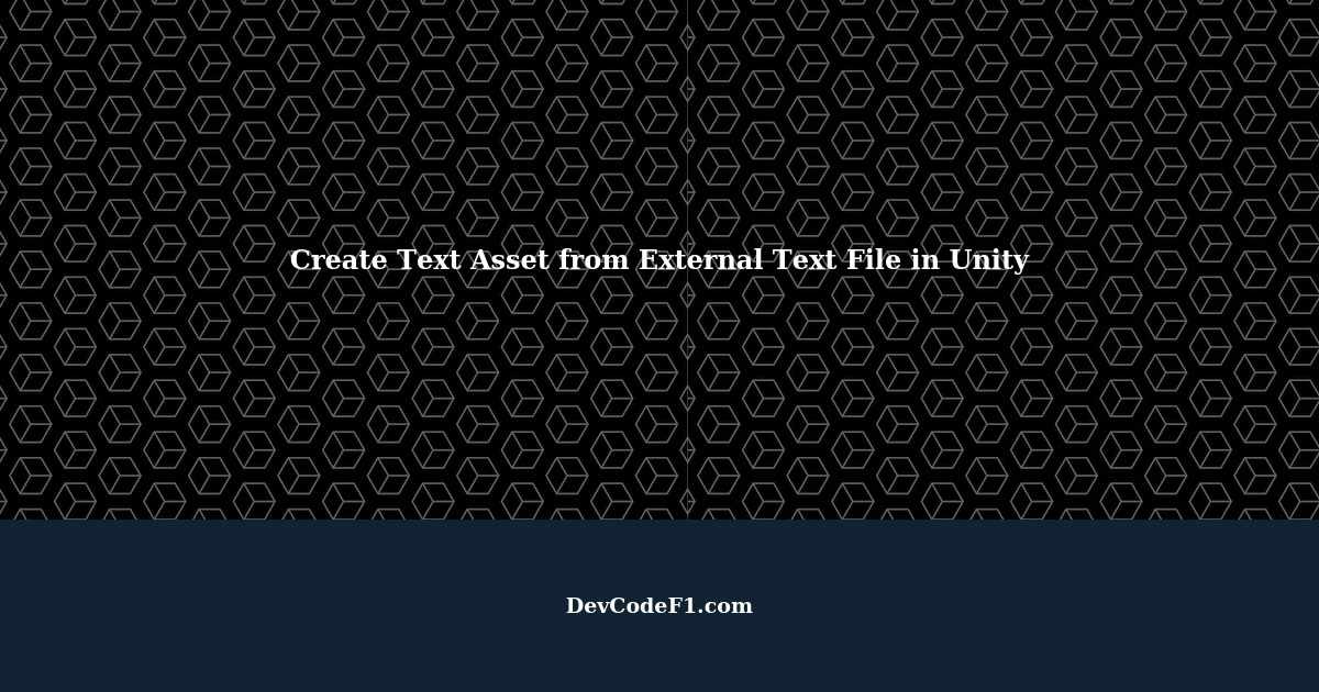 How to Create Text Asset from External Text File at Runtime in Unity