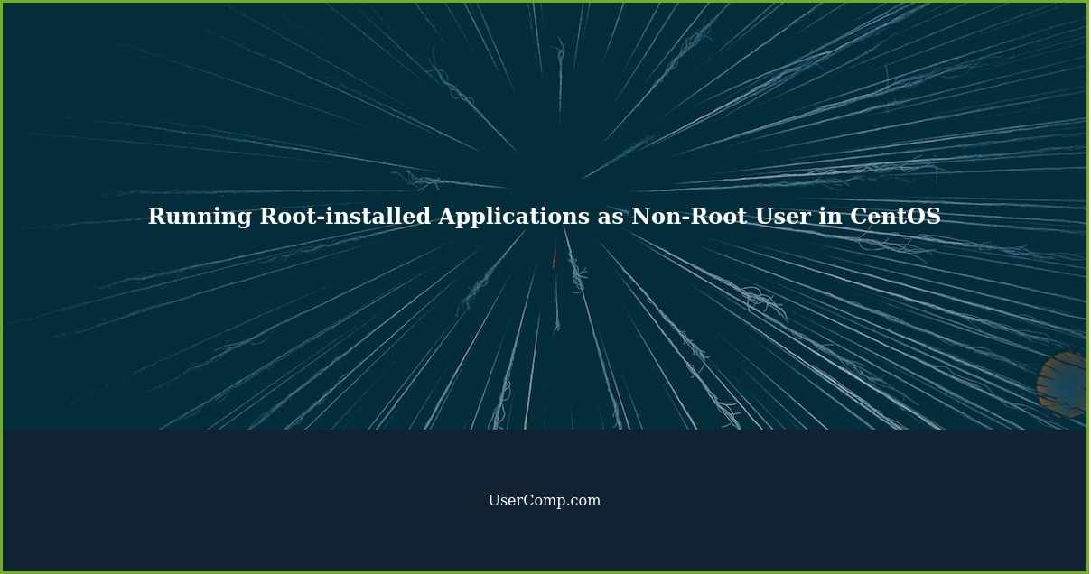 Running Root-installed Applications as Non-Root User in CentOS