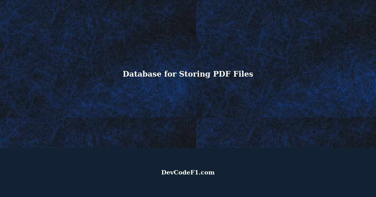 Database for Storing PDF Files: Best Practices and Solutions
