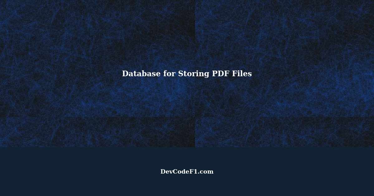 Database for Storing PDF Files Best Practices and Solutions