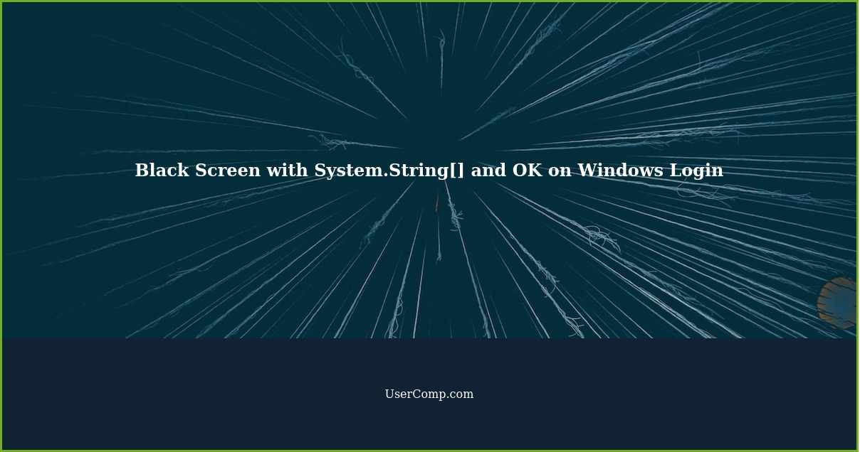 Black Screen with System.String[] and OK on Windows Login