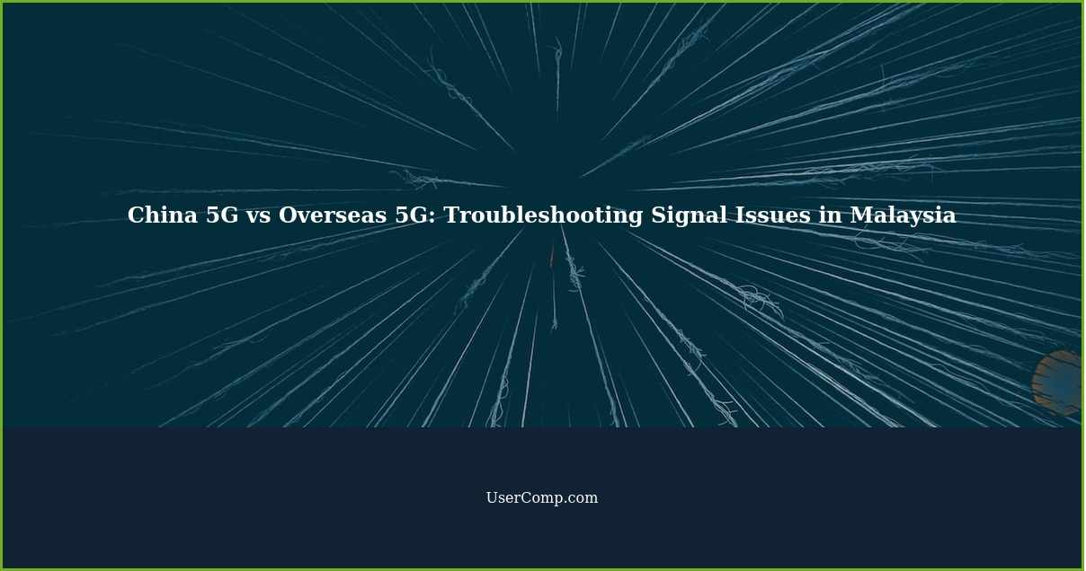 Differences between China 5G and Overseas 5G: Troubleshooting 5G Signal Issues on China 5G Phone in Malaysia
