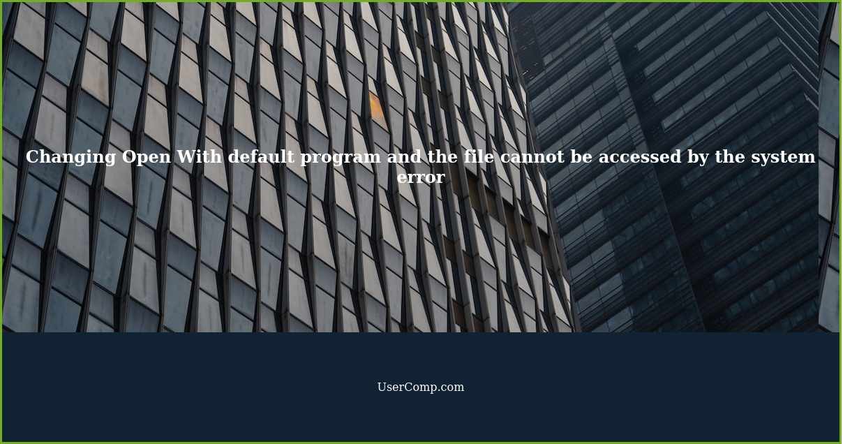 Changing Open With default program and the file cannot be accessed by the system error