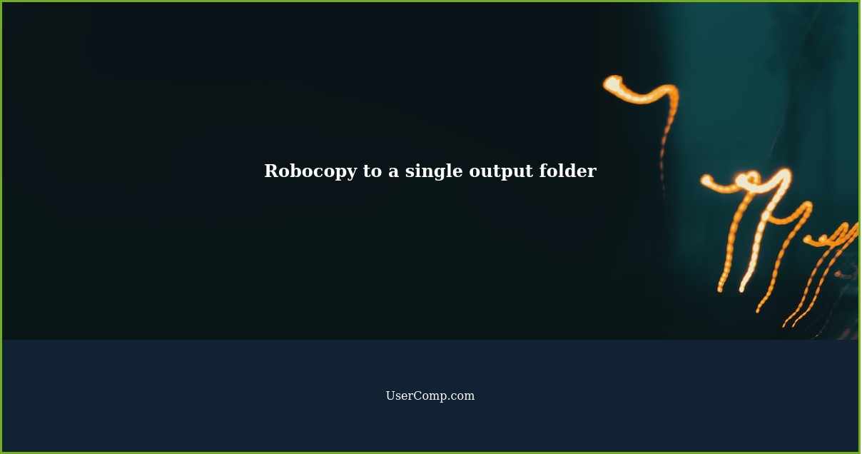 Robocopy to a single output folder