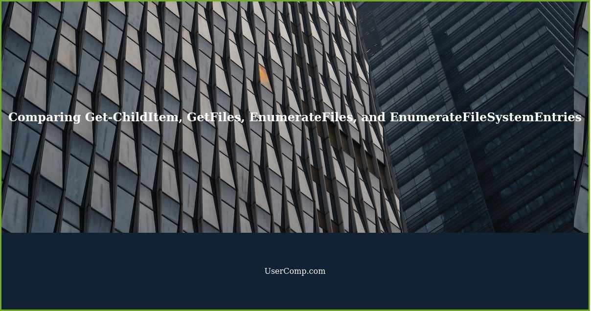 Comparing Get-ChildItem, GetFiles, EnumerateFiles, and EnumerateFileSystemEntries