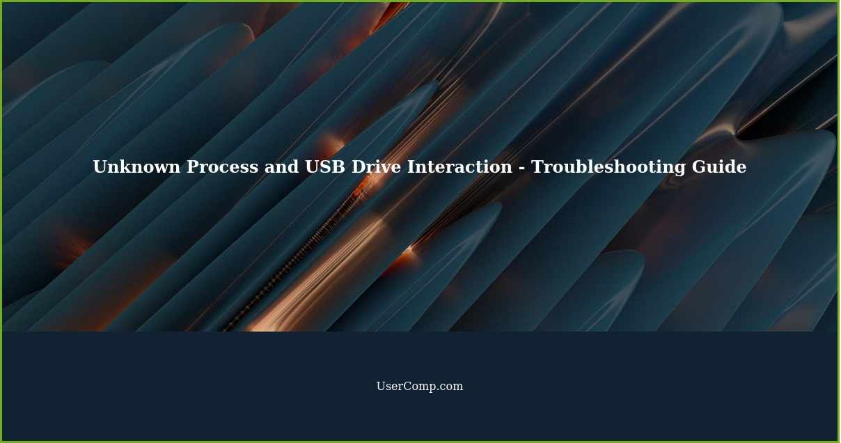 Unknown Process and USB Drive Interaction - Troubleshooting Guide