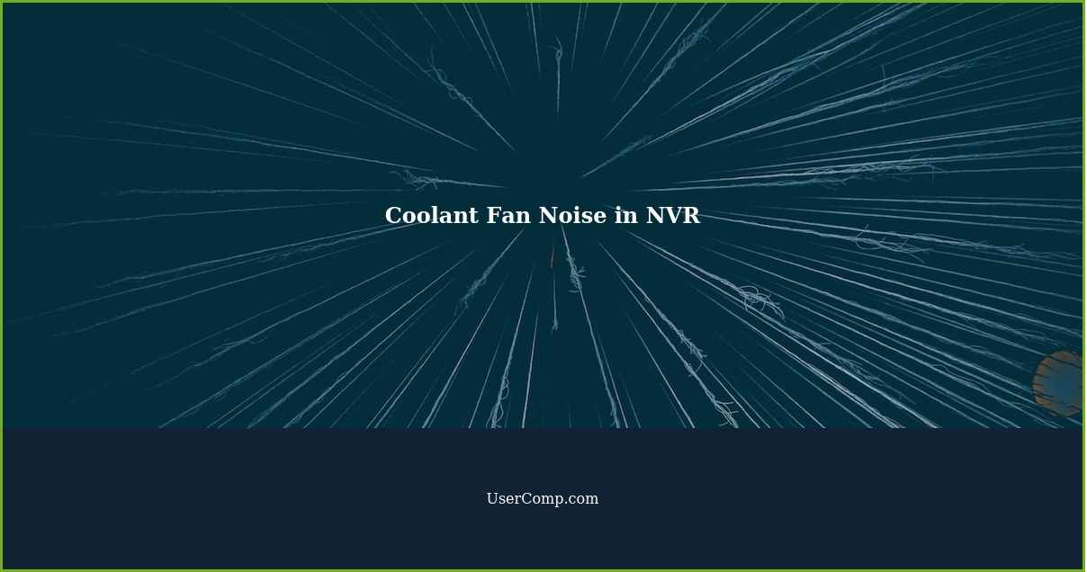 How to Get Rid of the Coolant Fan Noise in NVR