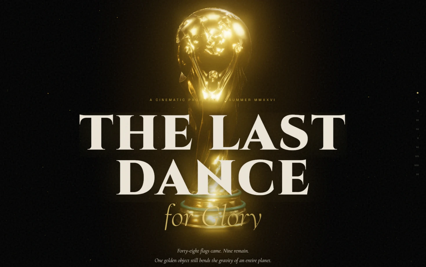A living cinematic prophecy, half-written. Scroll the golden trophy through nine chapters — the legends, the fallen kingdoms, the memory clouds, and the real roads of the last eight.