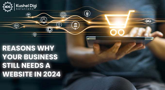 REASONS WHY YOUR BUSINESS STILL NEEDS A WEBSITE IN 2024 REASONS WHY YOUR BUSINESS STILL NEEDS A WEBSITE IN 2024