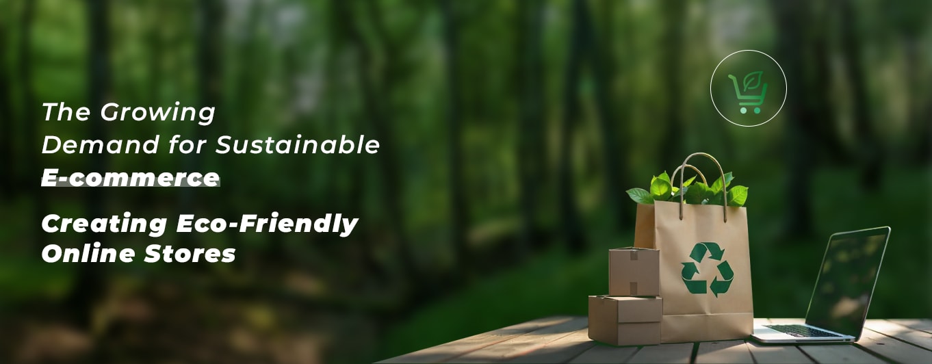 The Growing Demand For Sustainable E-Commerce: Creating Eco-Friendly Online Stores The Growing Demand For Sustainable E-Commerce: Creating Eco-Friendly Online Stores