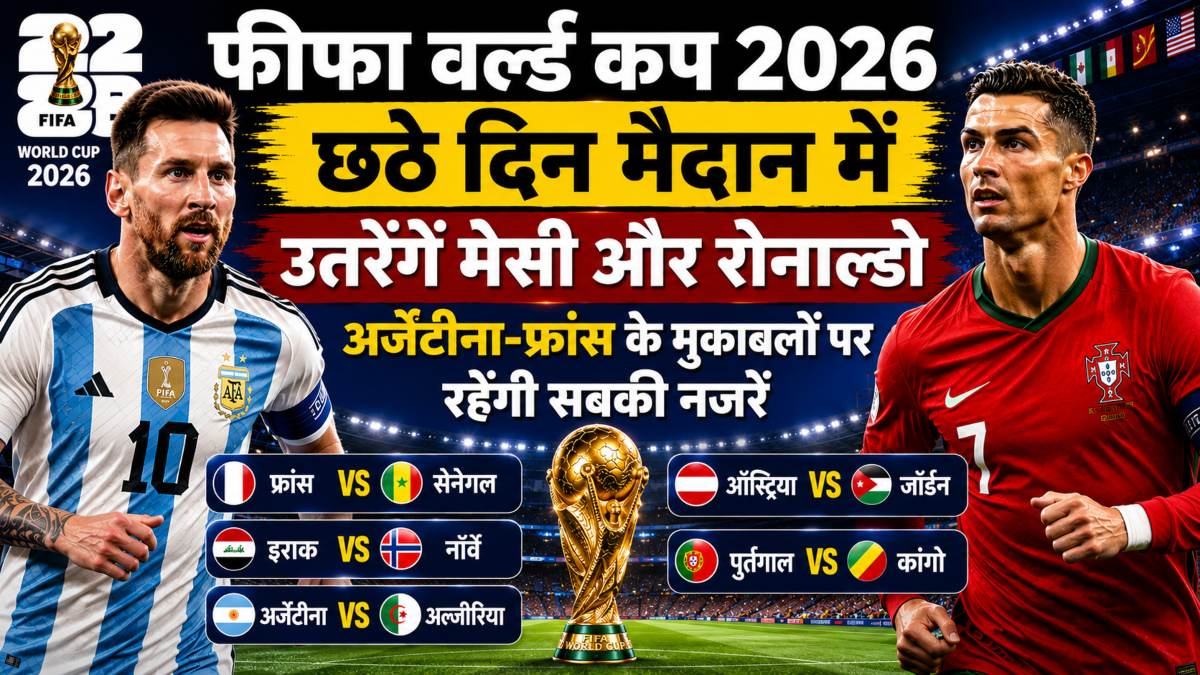 FIFA World Cup 2026 के छठे दिन मेसी-रोनाल्डो का जलवा, जानें कब और कहां होंगे 5 मुकाबले...