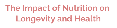The Impact of Nutrition on Longevity and Health