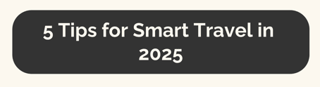 5 Tips for Smart Travel in 2025