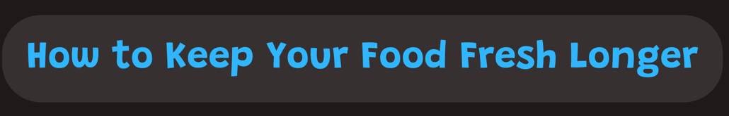 How to Keep Your Food Fresh Longer