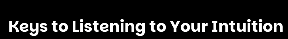 Keys to Listening to Your Intuition