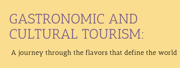 Gastronomic and Cultural Tourism: A Journey Through the Flavors That Define the World