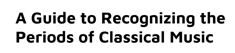 A Guide to Recognizing the Periods of Classical Music