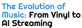 The Evolution of Music: From Vinyl to AI Streaming