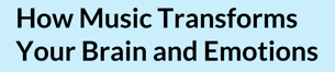 How Music Transforms Your Brain and Emotions