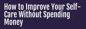 How to Improve Your Self-Care Without Spending Money