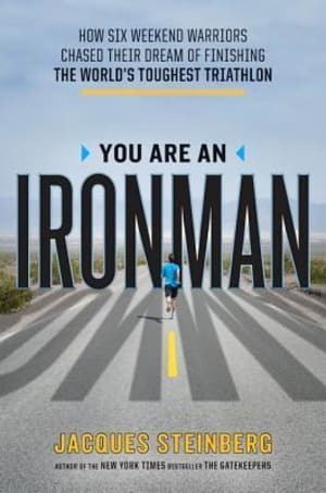 You Are an Ironman: How Six Weekend Warriors Chased Their Dream of Finishing the World's Toughest Triathlon by Jacques Steinberg book cover