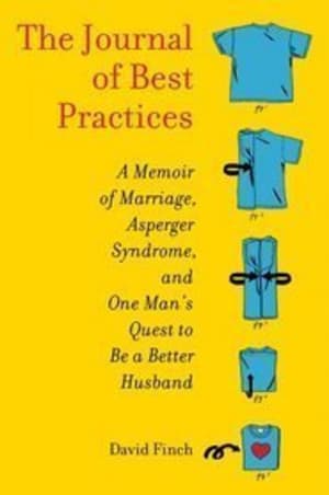 The Journal of Best Practices: A Memoir of Marriage, Asperger Syndrome, and One Man's Quest to Be a Better Husband by David Finch book cover