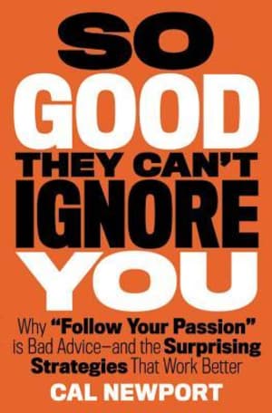 So Good They Can't Ignore You: Why Skills Trump Passion in the Quest for Work You Love by Cal Newport book cover