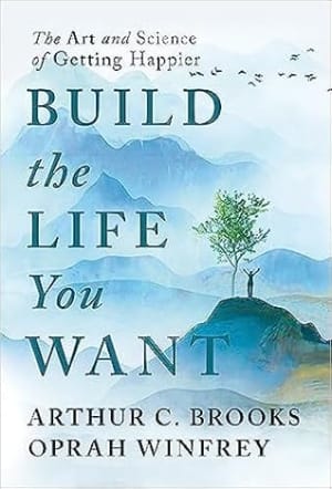 Build the Life You Want: The Art and Science of Getting Happier by Arthur C. Brooks book cover