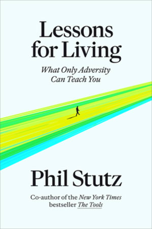 Lessons for Living: What Only Adversity Can Teach You by Phil Stutz book cover