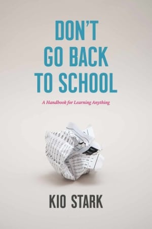 Don't Go Back to School: A Handbook for Learning Anything by Kio Stark book cover