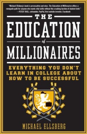 The Education of Millionaires: Everything You Won't Learn in College About How to Be Successful by Michael Ellsberg book cover