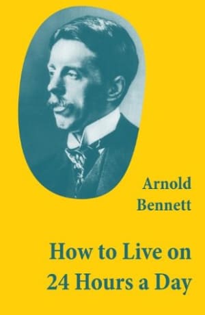 How to Live on 24 Hours a Day (A Classic Guide to Self-Improvement) (Annotated): Enriched Edition. A Classic Guide to Time Management, Reflective Living, and Self-Culture by Arnold Bennett book cover