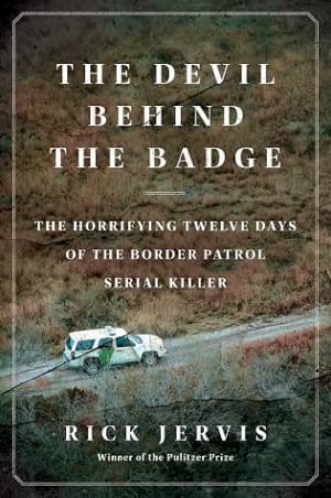 The Devil Behind the Badge: The Horrifying Twelve Days of the Border Patrol Serial Killer by Rick Jervis book cover