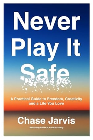 Never Play It Safe: A Practical Guide to Freedom, Creativity, and a Life You Love by Chase Jarvis book cover