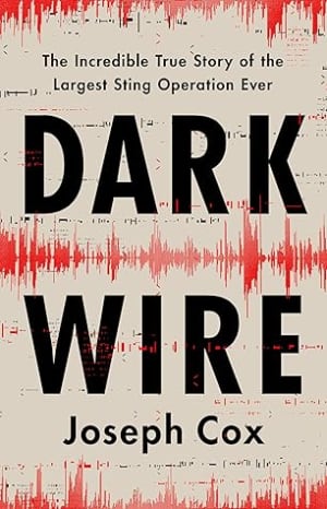 Dark Wire: The Incredible True Story of the Largest Sting Operation Ever by Joseph Cox book cover