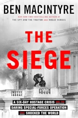 The Siege: A Six-Day Hostage Crisis and the Daring Special-Forces Operation That Shocked the World by Ben Macintyre book cover