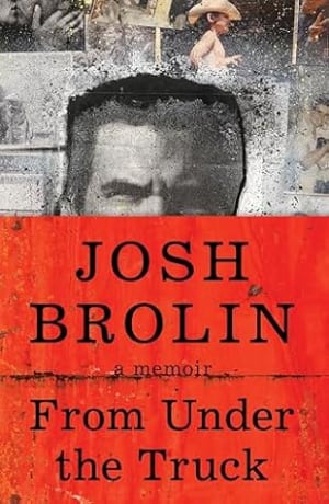 From Under the Truck: A Decidedly Un-Celebrity Memoir from the Enigmatic Actor by Josh Brolin book cover