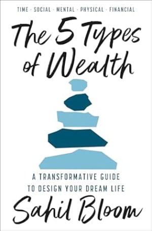 The 5 Types of Wealth: A Transformative Guide to Design Your Dream Life by Sahil Bloom book cover