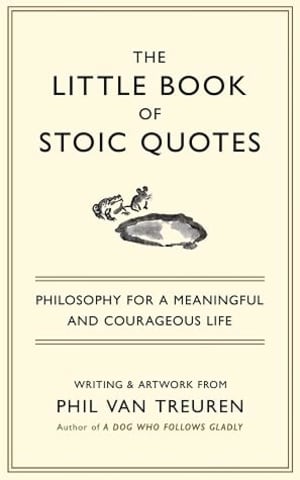 The Little Book of Stoic Quotes: Philosophy for a Meaningful and Courageous Life by Phil Van Treuren book cover