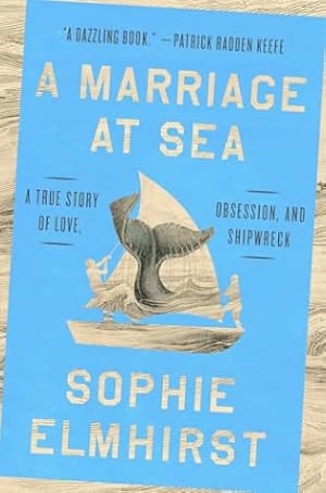 A Marriage at Sea: A True Story of Love, Obsession, and Shipwreck by Sophie Elmhirst book cover
