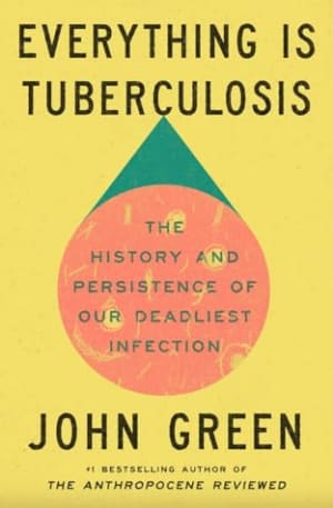 Everything Is Tuberculosis: The History and Persistence of Our Deadliest Infection by John Green book cover