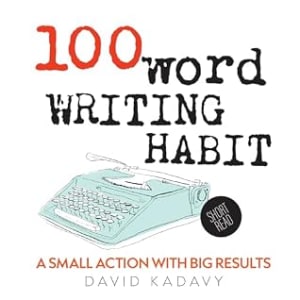 100-Word Writing Habit: A Small Action With Big Results (Short Read) (100 Word Writing Habit) by David Kadavy book cover