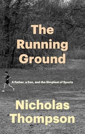 The Running Ground: A Father, a Son, and the Simplest of Sports by Nicholas Thompson book cover