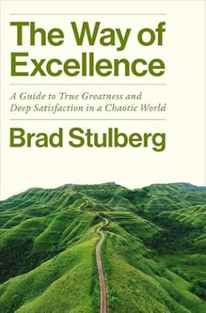 The Way of Excellence: A Guide to True Greatness and Deep Satisfaction in a Chaotic World by Brad Stulberg book cover