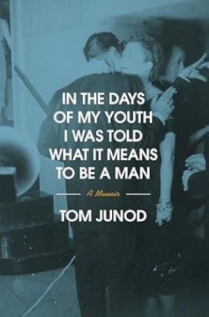 In the Days of My Youth I Was Told What It Means to Be a Man: A Memoir by Tom Junod book cover