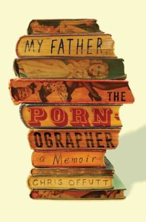 My Father, the Pornographer by Chris Offutt book cover