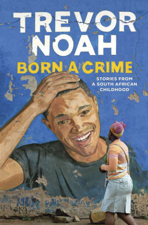 Born a Crime: Stories from a South African Childhood by Trevor Noah book cover