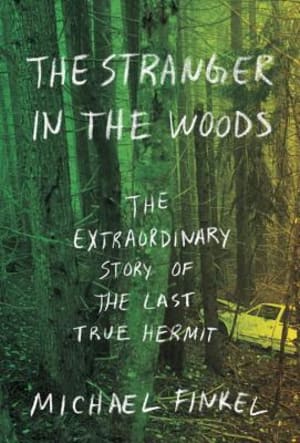 The Stranger in the Woods: The Extraordinary Story of the Last True Hermit by Michael Finkel book cover